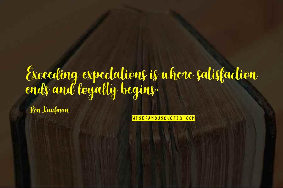 Exceeding Expectations Quotes By Ron Kaufman: Exceeding expectations is where satisfaction ends and loyalty