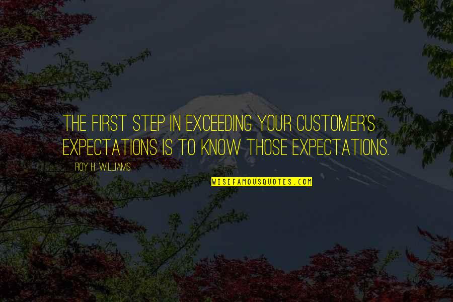 Exceeding Expectations Quotes By Roy H. Williams: The first step in exceeding your customer's expectations
