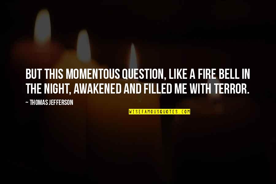 Exceeding In Life Quotes By Thomas Jefferson: But this momentous question, like a fire bell
