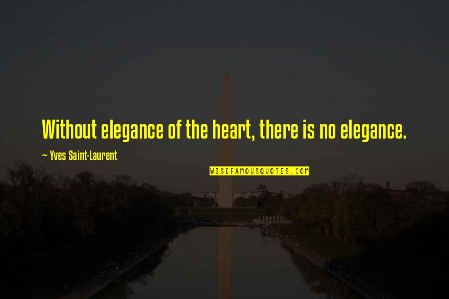 Exceedingly Synonym Quotes By Yves Saint-Laurent: Without elegance of the heart, there is no