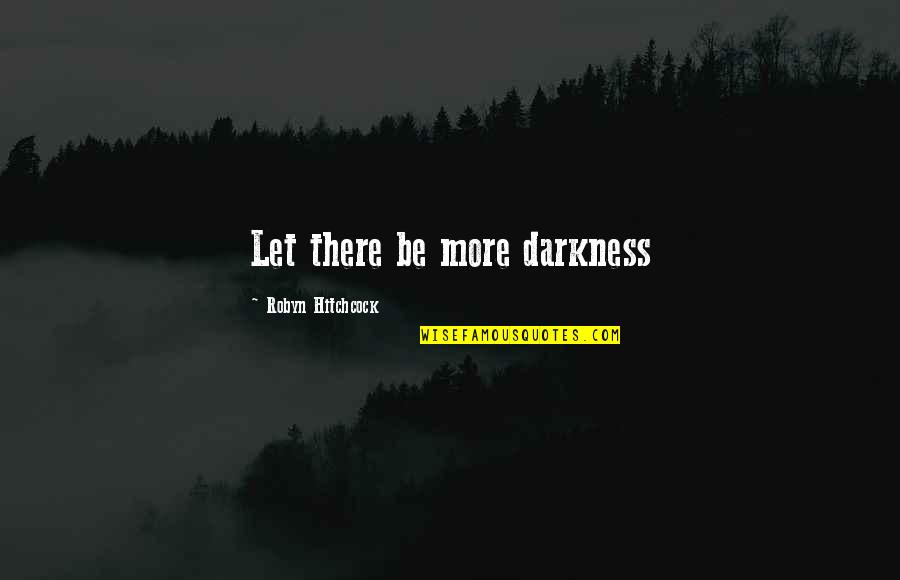 Exceeds Fairy Quotes By Robyn Hitchcock: Let there be more darkness Exceeds Fairy Quotes By Robyn Hitchcock: Let there be more darkness