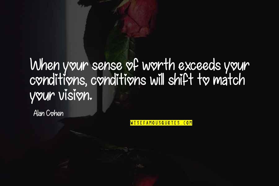 Exceeds Quotes By Alan Cohen: When your sense of worth exceeds your conditions,
