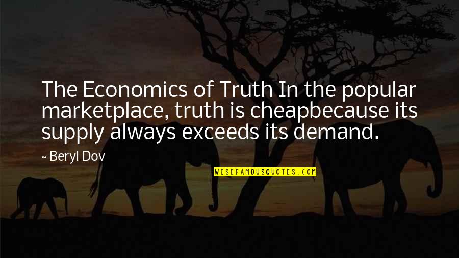 Exceeds Quotes By Beryl Dov: The Economics of Truth In the popular marketplace,