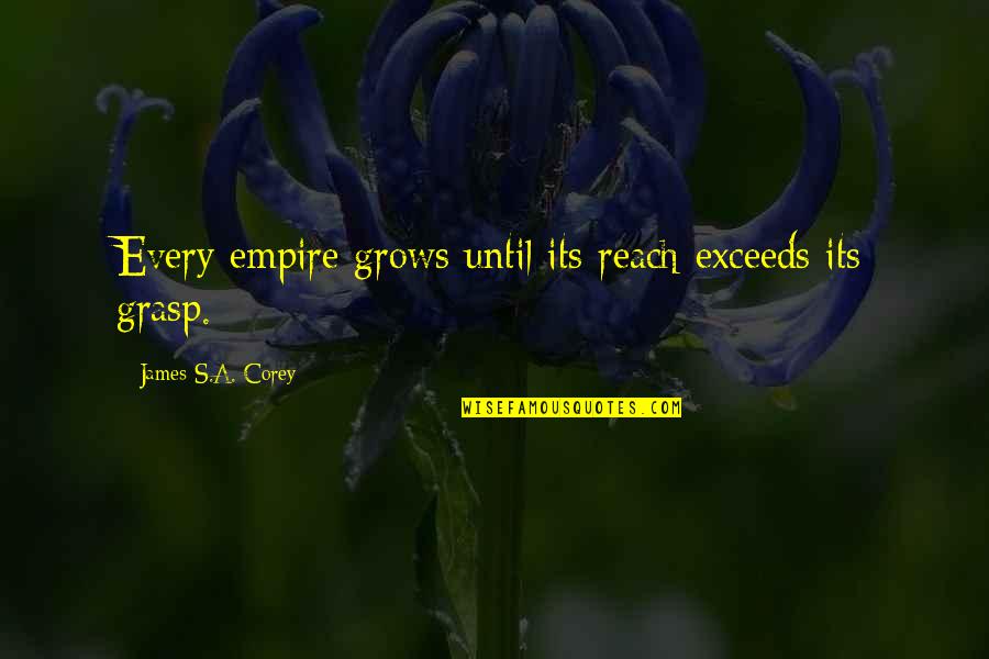 Exceeds Quotes By James S.A. Corey: Every empire grows until its reach exceeds its