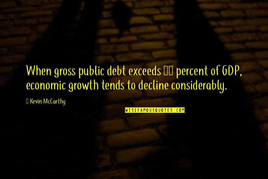 Exceeds Quotes By Kevin McCarthy: When gross public debt exceeds 90 percent of