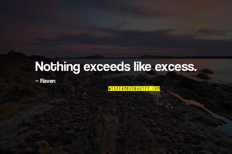 Exceeds Quotes By Raven: Nothing exceeds like excess.