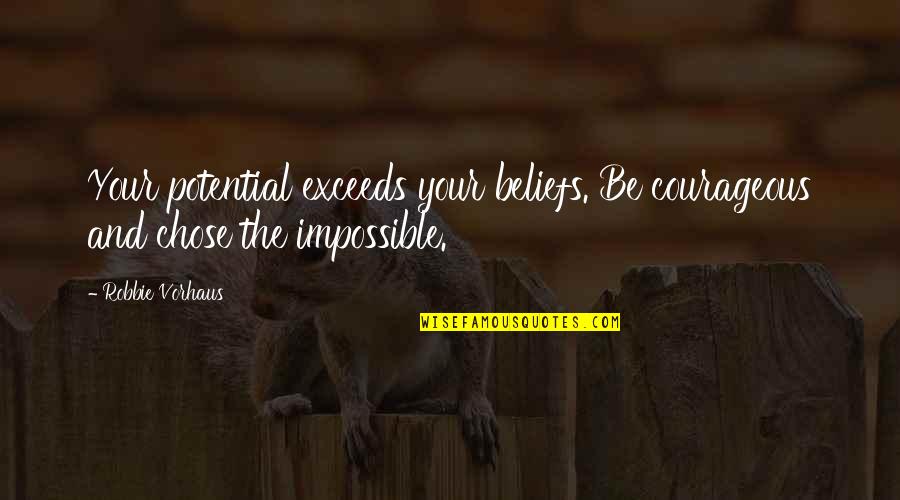 Exceeds Quotes By Robbie Vorhaus: Your potential exceeds your beliefs. Be courageous and