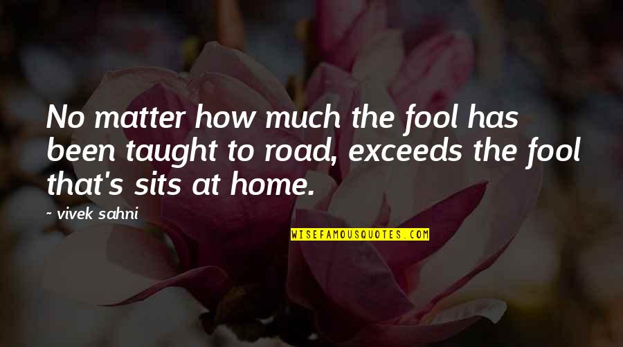 Exceeds Quotes By Vivek Sahni: No matter how much the fool has been