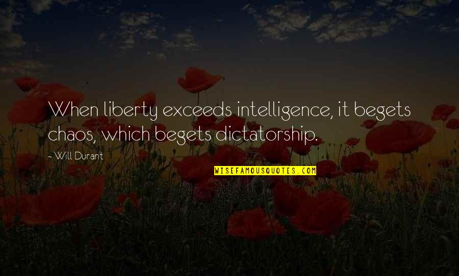 Exceeds Quotes By Will Durant: When liberty exceeds intelligence, it begets chaos, which
