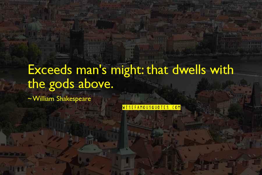 Exceeds Quotes By William Shakespeare: Exceeds man's might: that dwells with the gods