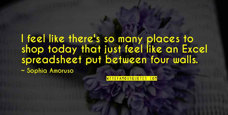 Excel Put In Quotes By Sophia Amoruso: I feel like there's so many places to Excel Put In Quotes By Sophia Amoruso: I feel like there's so many places to