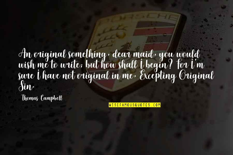Excelencias Revista Quotes By Thomas Campbell: An original something, dear maid, you would wish Excelencias Revista Quotes By Thomas Campbell: An original something, dear maid, you would wish