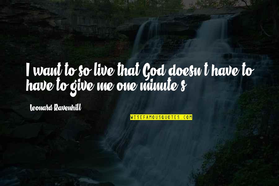 Excelerate Quotes By Leonard Ravenhill: I want to so live that God doesn't