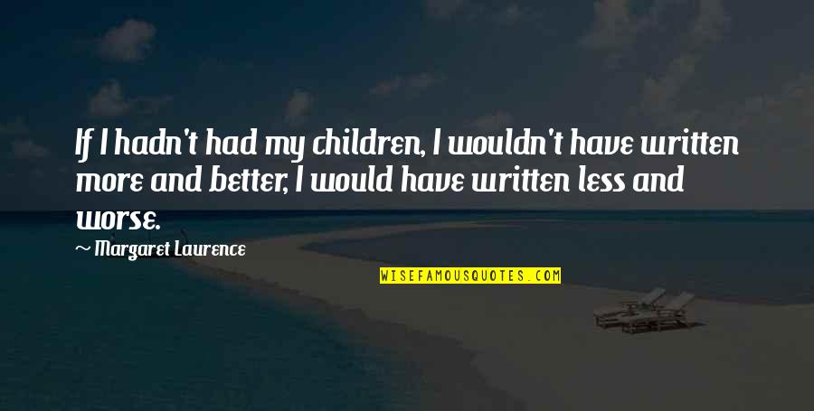 Excelerate Quotes By Margaret Laurence: If I hadn't had my children, I wouldn't