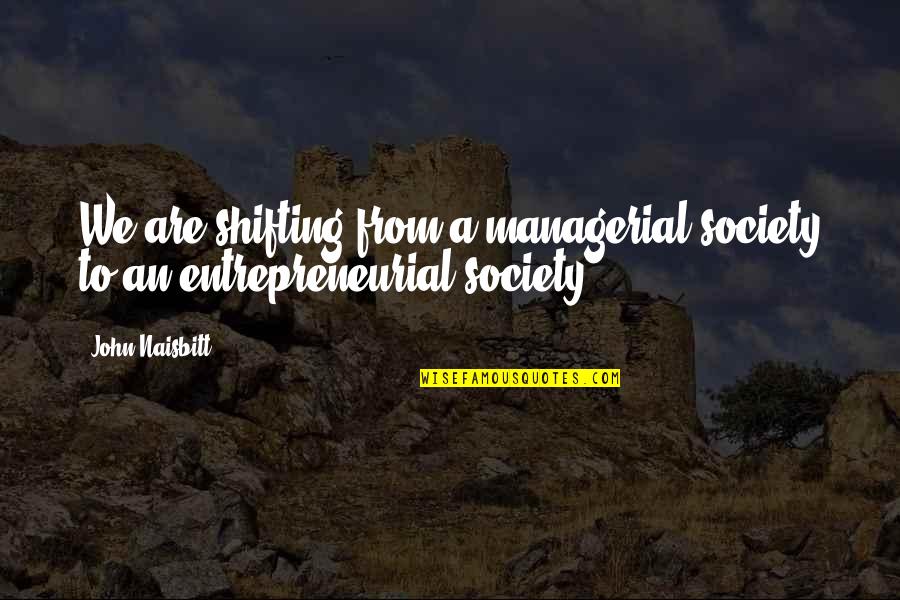 Excelerate Spanish Quotes By John Naisbitt: We are shifting from a managerial society to