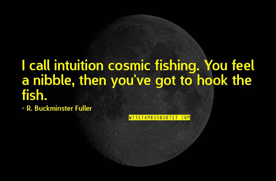 Excella Gionne Quotes By R. Buckminster Fuller: I call intuition cosmic fishing. You feel a