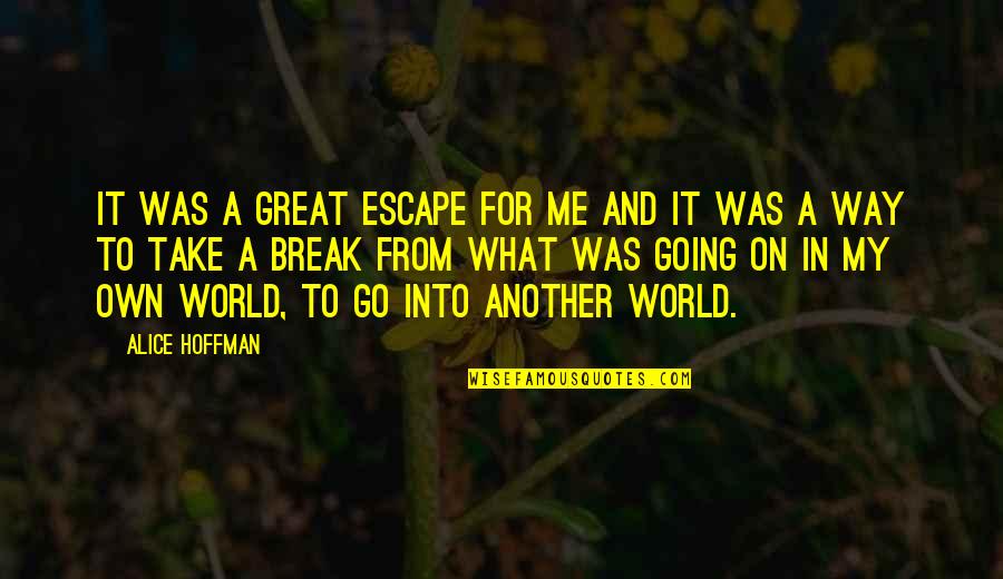 Excellance Quotes By Alice Hoffman: It was a great escape for me and