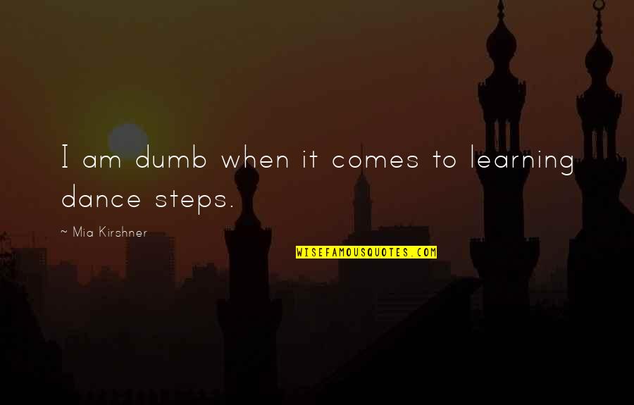 Excelld Quotes By Mia Kirshner: I am dumb when it comes to learning