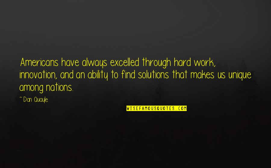 Excelled Quotes By Dan Quayle: Americans have always excelled through hard work, innovation,