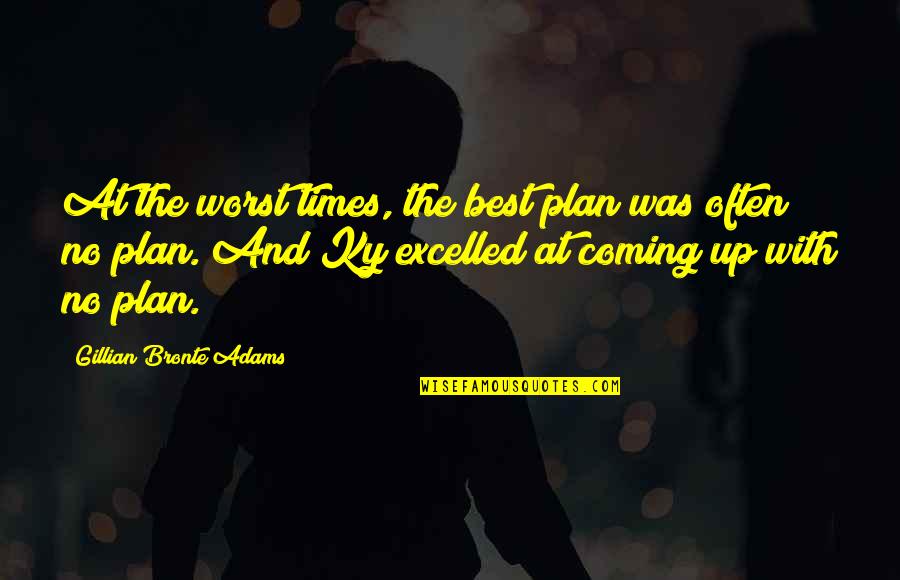 Excelled Quotes By Gillian Bronte Adams: At the worst times, the best plan was