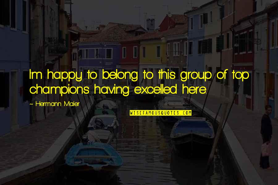 Excelled Quotes By Hermann Maier: I'm happy to belong to this group of