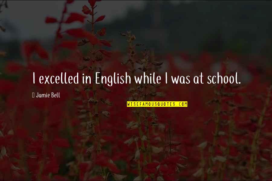 Excelled Quotes By Jamie Bell: I excelled in English while I was at