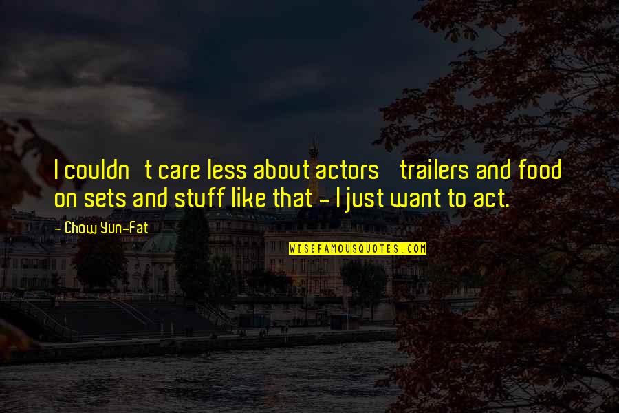 Excellemce Quotes By Chow Yun-Fat: I couldn't care less about actors' trailers and