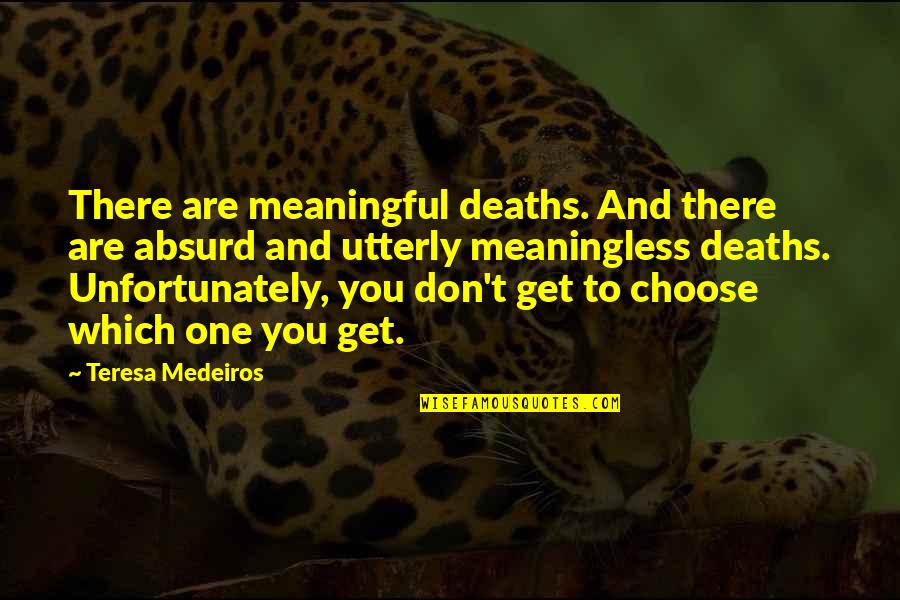 Excellen Browning Quotes By Teresa Medeiros: There are meaningful deaths. And there are absurd Excellen Browning Quotes By Teresa Medeiros: There are meaningful deaths. And there are absurd