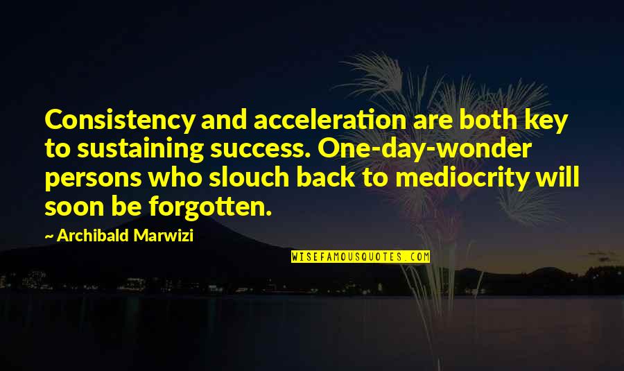 Excellence And Mediocrity Quotes By Archibald Marwizi: Consistency and acceleration are both key to sustaining