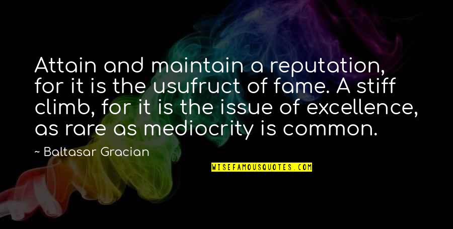 Excellence And Mediocrity Quotes By Baltasar Gracian: Attain and maintain a reputation, for it is