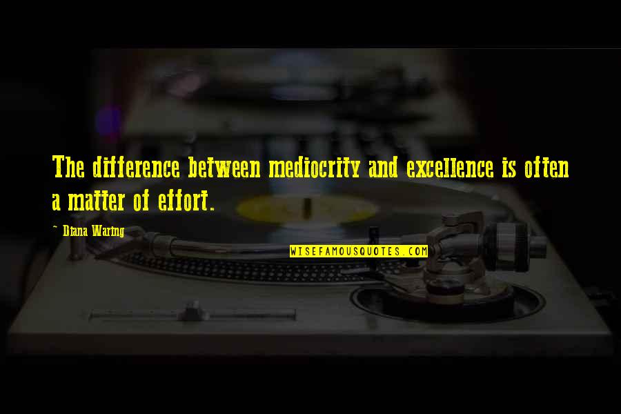 Excellence And Mediocrity Quotes By Diana Waring: The difference between mediocrity and excellence is often