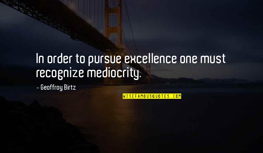 Excellence And Mediocrity Quotes By Geoffroy Birtz: In order to pursue excellence one must recognize