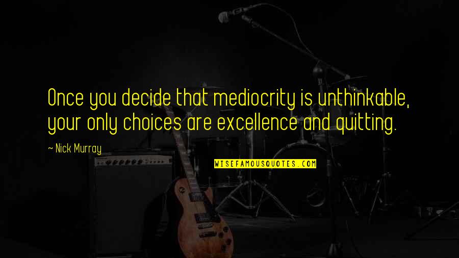 Excellence And Mediocrity Quotes By Nick Murray: Once you decide that mediocrity is unthinkable, your