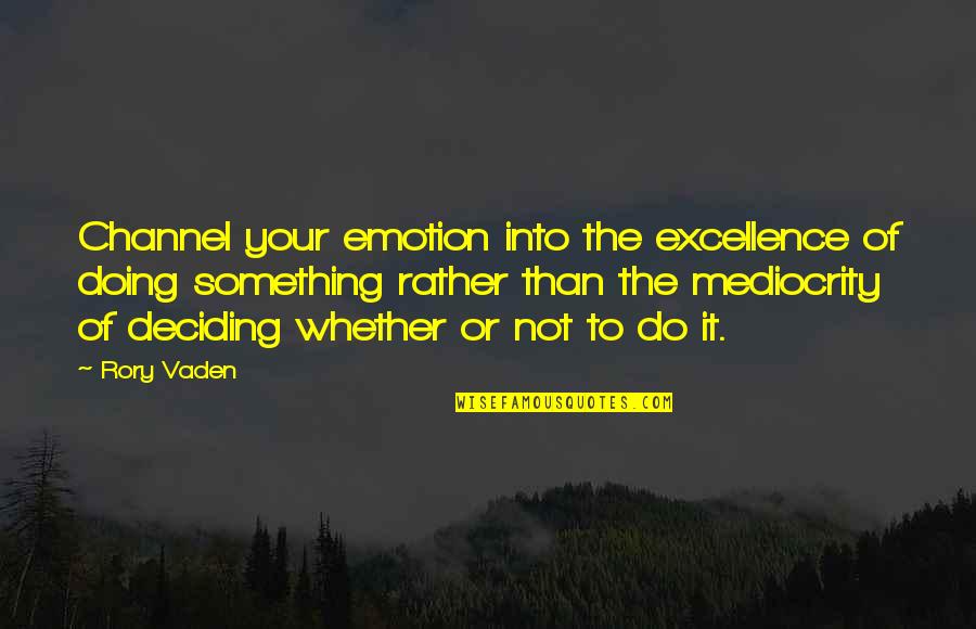 Excellence And Mediocrity Quotes By Rory Vaden: Channel your emotion into the excellence of doing
