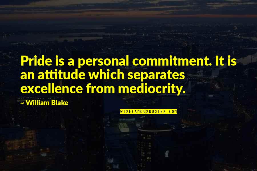 Excellence And Mediocrity Quotes By William Blake: Pride is a personal commitment. It is an