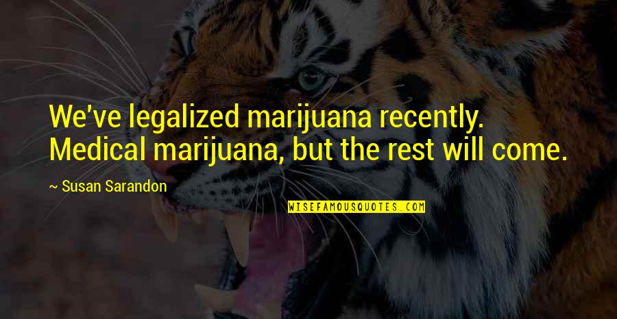 Excellence And Service Quotes By Susan Sarandon: We've legalized marijuana recently. Medical marijuana, but the