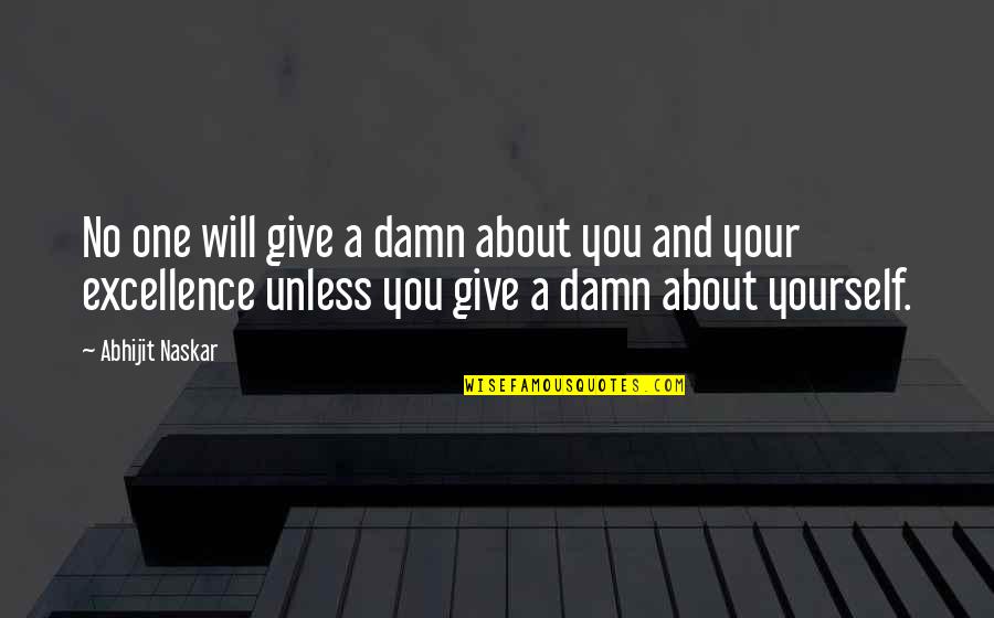 Excellence And Success Quotes By Abhijit Naskar: No one will give a damn about you