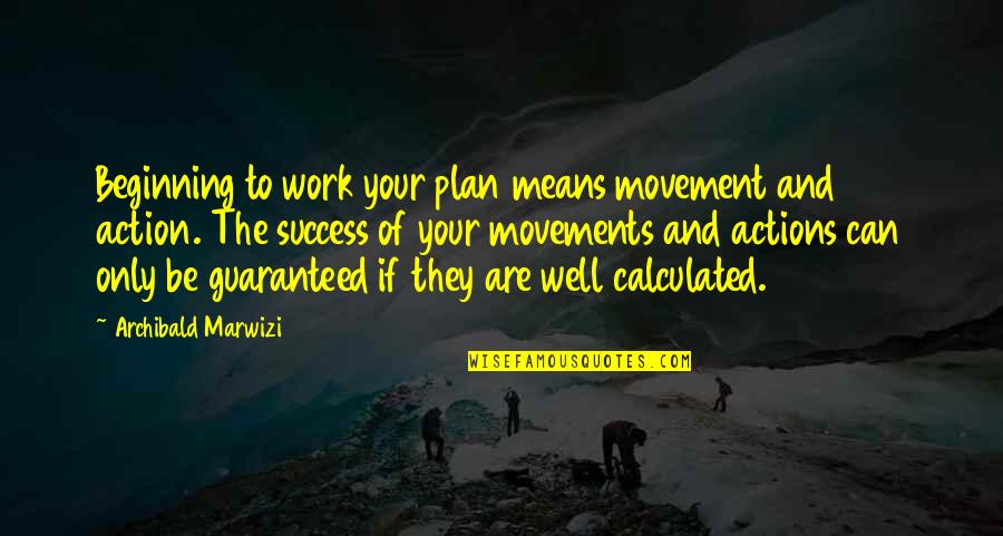 Excellence And Success Quotes By Archibald Marwizi: Beginning to work your plan means movement and