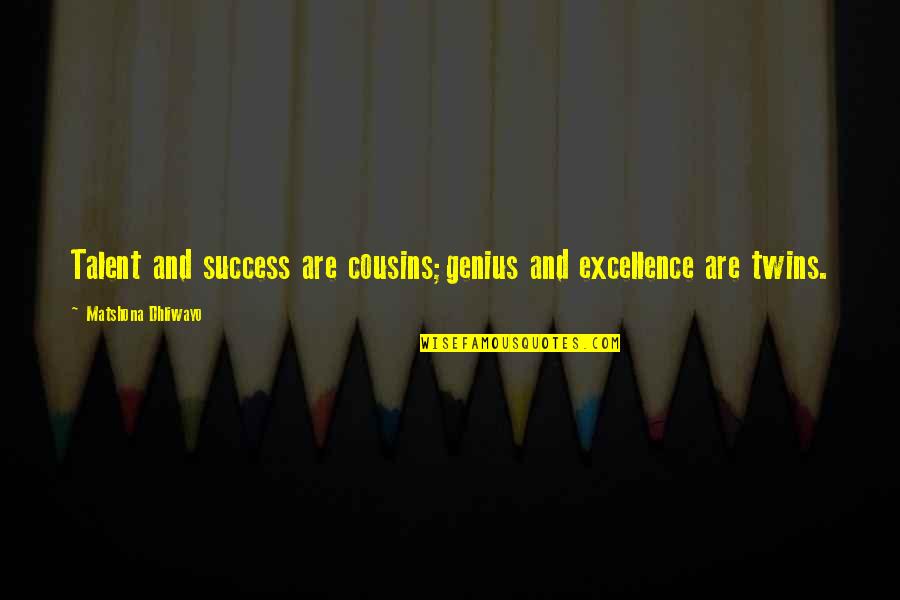 Excellence And Success Quotes By Matshona Dhliwayo: Talent and success are cousins;genius and excellence are