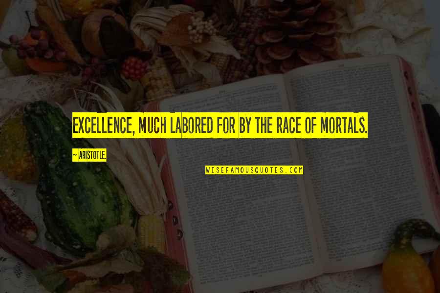 Excellence Aristotle Quotes By Aristotle.: Excellence, much labored for by the race of