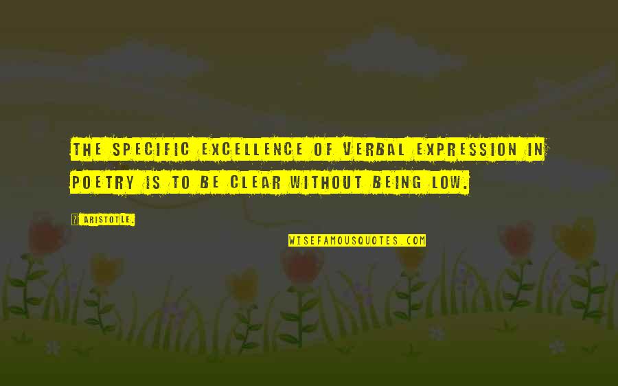 Excellence Aristotle Quotes By Aristotle.: The specific excellence of verbal expression in poetry