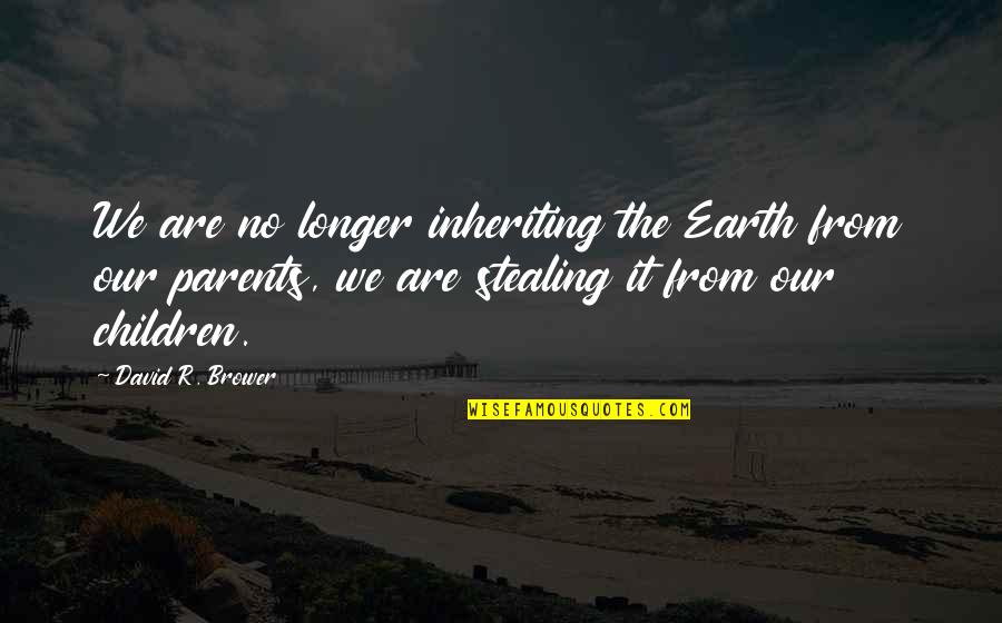 Excellence Aristotle Quotes By David R. Brower: We are no longer inheriting the Earth from