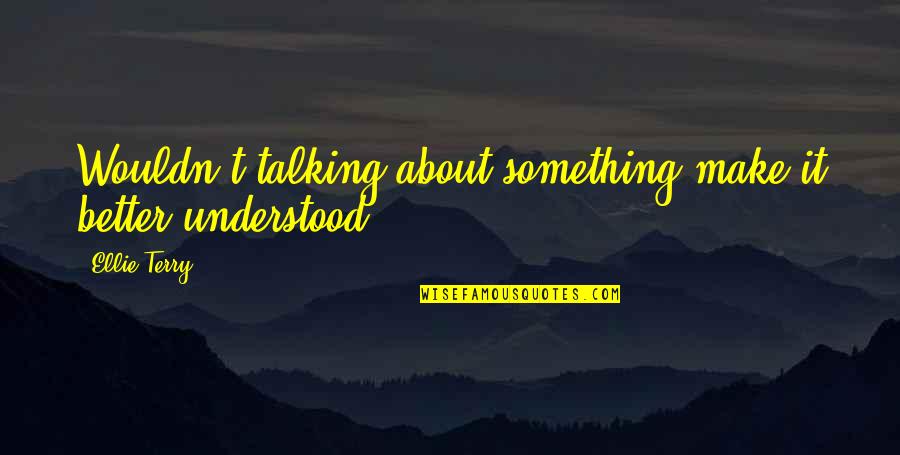 Excellence Aristotle Quotes By Ellie Terry: Wouldn't talking about something make it better understood?