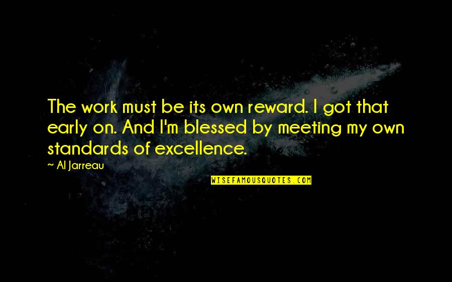 Excellence At Work Quotes By Al Jarreau: The work must be its own reward. I