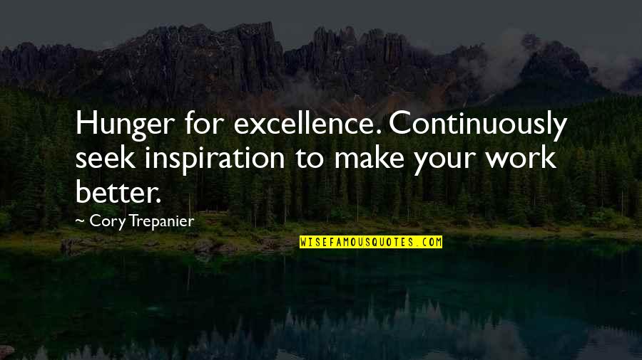 Excellence At Work Quotes By Cory Trepanier: Hunger for excellence. Continuously seek inspiration to make