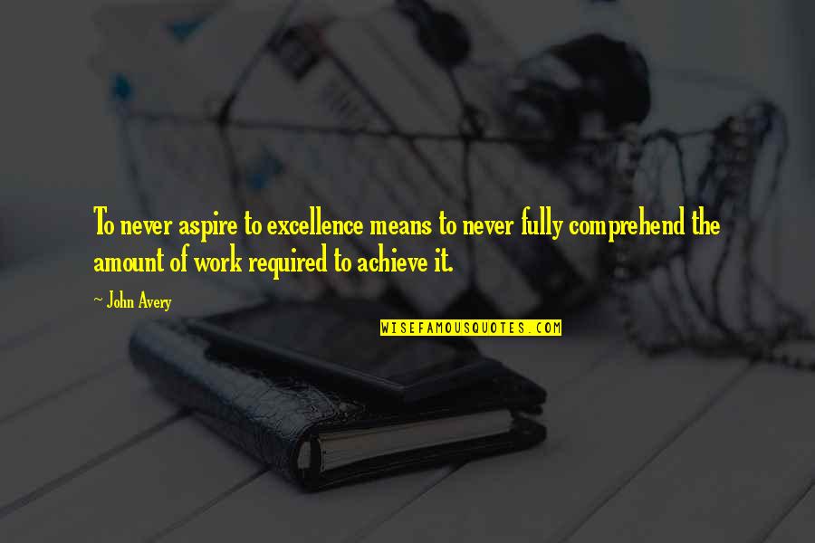 Excellence At Work Quotes By John Avery: To never aspire to excellence means to never