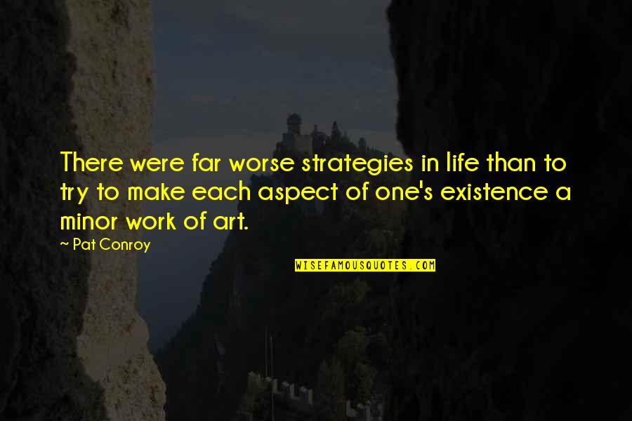 Excellence At Work Quotes By Pat Conroy: There were far worse strategies in life than