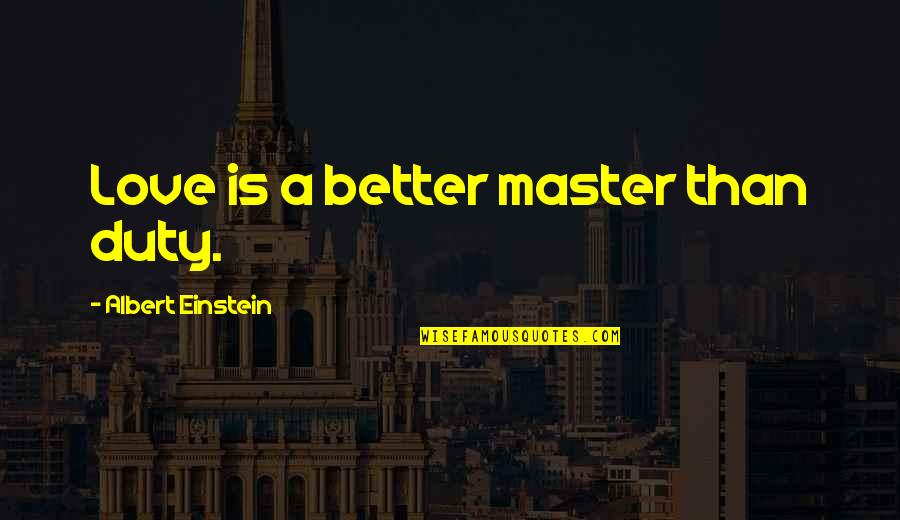 Excellence By Steve Jobs Quotes By Albert Einstein: Love is a better master than duty.