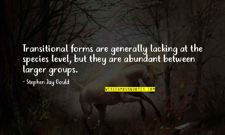 Excellence By Steve Jobs Quotes By Stephen Jay Gould: Transitional forms are generally lacking at the species
