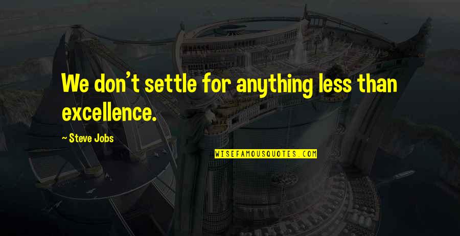 Excellence By Steve Jobs Quotes By Steve Jobs: We don't settle for anything less than excellence.